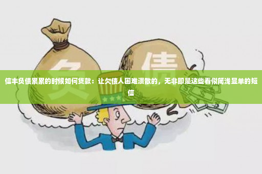 信丰负债累累的时候如何贷款：让欠债人困难溃散的，无非即是这些看似简浅显单的短信