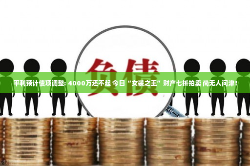 平利预计债项调整: 4000万还不起 今日“女装之王”财产七折拍卖 尚无人问津！