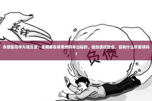 永顺陈同学为啥负债：全网都在帮贵州财务出标的，收拾债权险情，你有什么好要领吗？