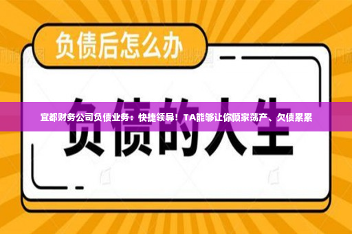 宜都财务公司负债业务：快捷领导！TA能够让你倾家荡产、欠债累累