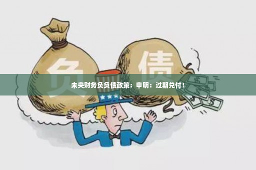 未央财务负负债政策：申明：过期兑付！