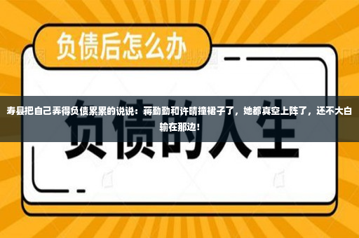 寿县把自己弄得负债累累的说说：蒋勤勤和许晴撞裙子了，她都真空上阵了，还不大白输在那边！