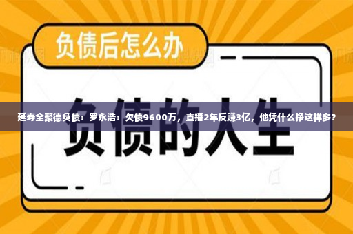 延寿全聚德负债：罗永浩：欠债9600万，直播2年反赚3亿，他凭什么挣这样多？