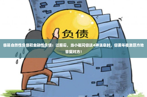 临邑自然性负债和金融性负债：过期后，当小崔问你这4种消息时，你要年夜激昂方地答复对方！