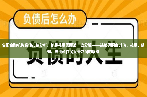 旬阳金融机构负债市值分析：扩展花费需厘清一些分解 ——谈精确明白时值、花费、储备、欠债和住民负责之间的联络