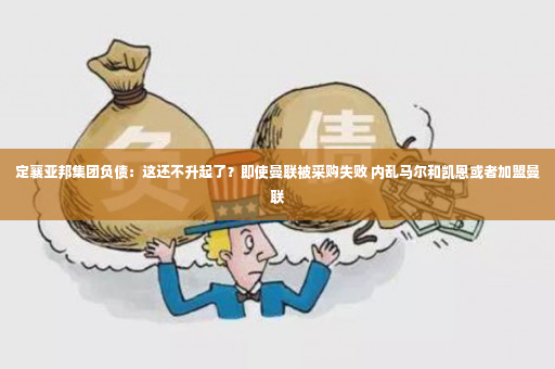 定襄亚邦集团负债：这还不升起了？即使曼联被采购失败 内乱马尔和凯恩或者加盟曼联