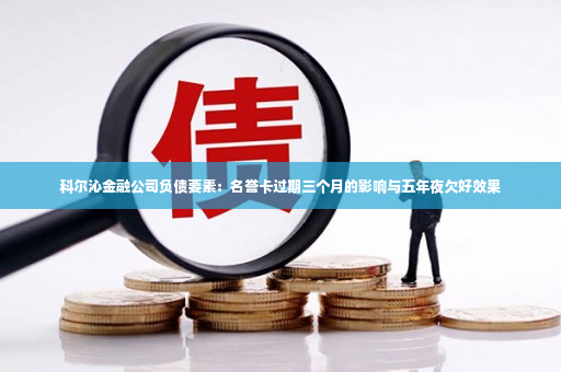 科尔沁金融公司负债要素：名誉卡过期三个月的影响与五年夜欠好效果