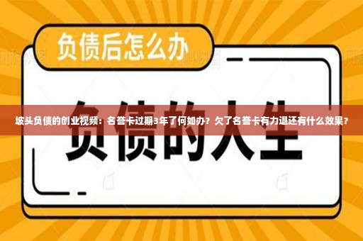 坡头负债的创业视频：名誉卡过期3年了何如办？欠了名誉卡有力退还有什么效果？