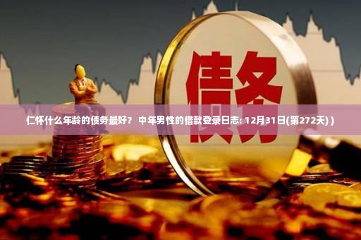 仁怀什么年龄的债务最好？ 中年男性的借款登录日志: 12月31日(第272天) )