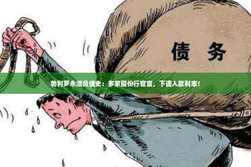 勃利罗永浩负债史：多家股份行官宣，下调入款利率！