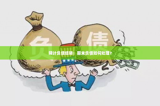 预计负债结转：期末负债如何处理？