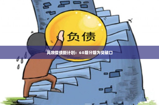 高效偿债新计划：60期分期为突破口