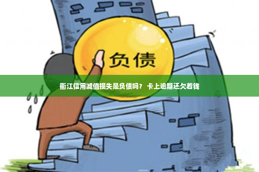 衢江信用减值损失是负债吗？ 卡上逾期还欠着钱