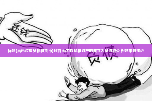 标题(高邑过度负债和货币)目前 无力以危机财产的成立为基准减少 但越来越接近