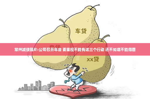 常州减债图片:公司召开年会 要重视不能有这三个行动 还不知道不能得罪