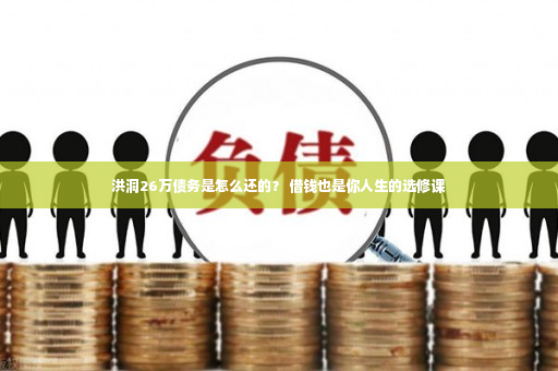 洪洞26万债务是怎么还的？ 借钱也是你人生的选修课