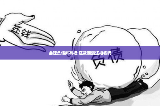 会理负债所有权:还款期满还扣钱吗