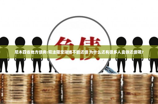 尼木四省地方债务:司法限定赌博不能还债 为什么还有很多人卖铁还债呢？