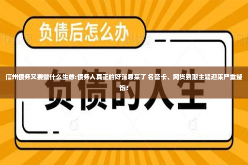 信州债务又要做什么生意:债务人真正的好消息来了 名誉卡、网贷到期主题迎来严重整饬！