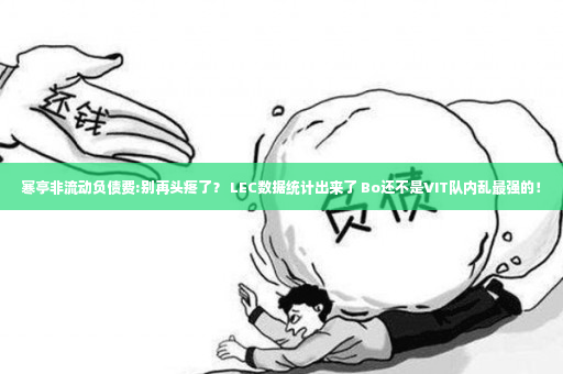 寒亭非流动负债费:别再头疼了？ LEC数据统计出来了 Bo还不是VIT队内乱最强的！