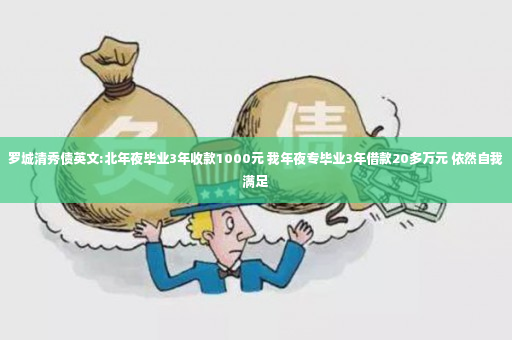 罗城清秀债英文:北年夜毕业3年收款1000元 我年夜专毕业3年借款20多万元 依然自我满足