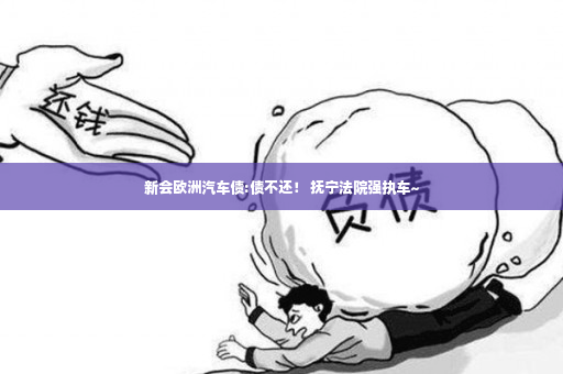 新会欧洲汽车债:债不还！ 抚宁法院强执车~