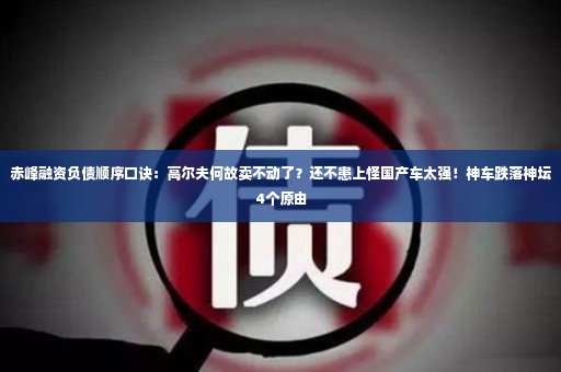 赤峰融资负债顺序口诀：高尔夫何故卖不动了？还不患上怪国产车太强！神车跌落神坛4个原由