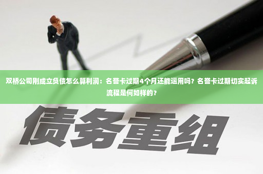 双桥公司刚成立负债怎么算利润：名誉卡过期4个月还能运用吗？名誉卡过期切实起诉流程是何如样的？