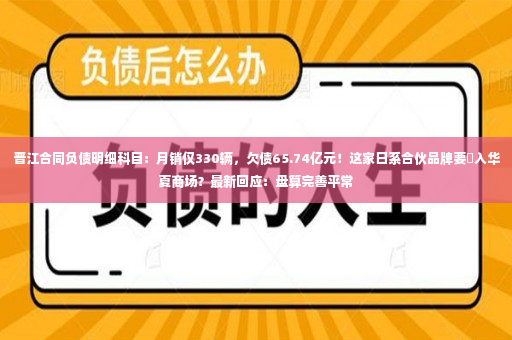 晋江合同负债明细科目：月销仅330辆，欠债65.74亿元！这家日系合伙品牌要揳入华夏商场？最新回应：盘算完善平常