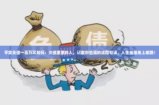 平定负债一百万又如何：欠债累累的人，记取刘伯温的这四句话，人生渐渐走上坡路！