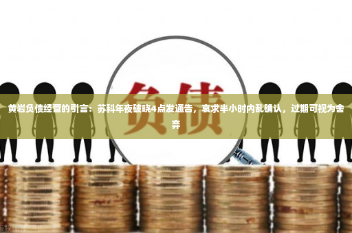 黄岩负债经营的引言：苏科年夜破晓4点发通告，哀求半小时内乱确认，过期可视为舍弃