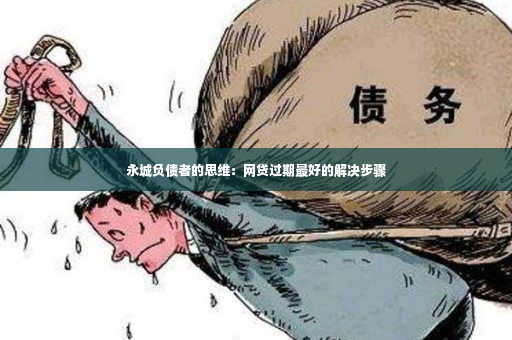 永城负债者的思维：网贷过期最好的解决步骤